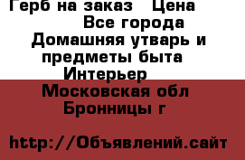 Герб на заказ › Цена ­ 5 000 - Все города Домашняя утварь и предметы быта » Интерьер   . Московская обл.,Бронницы г.